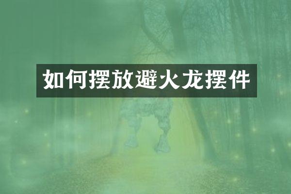 如何摆放避火龙摆件
