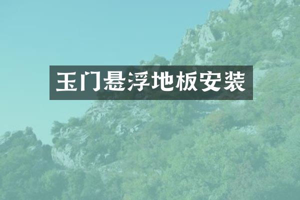 玉门悬浮地板安装