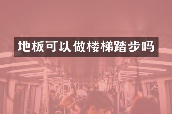 地板可以做楼梯踏步吗