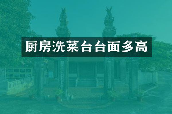 厨房洗菜台台面多高