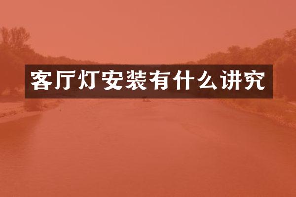 客厅灯安装有什么讲究