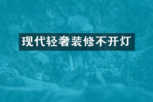 现代轻奢装修不开灯
