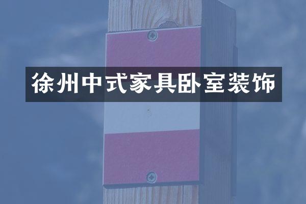 徐州中式家具卧室装饰