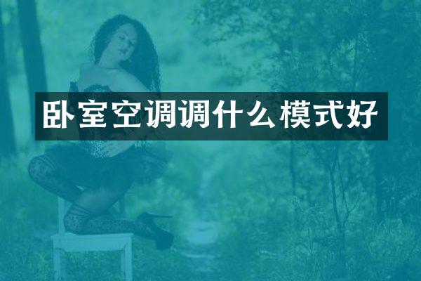 卧室空调调什么模式好