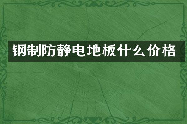 钢制防静电地板什么价格