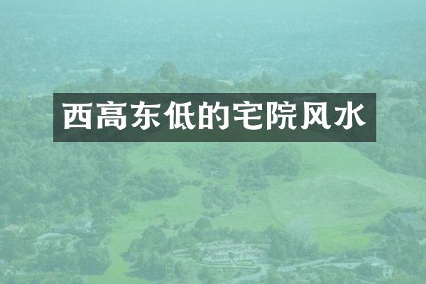 西高东低的宅院风水