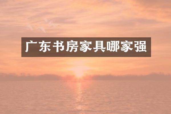 广东书房家具哪家强