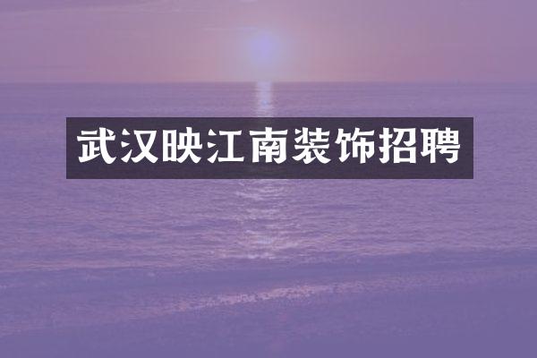 武汉映江南装饰招聘