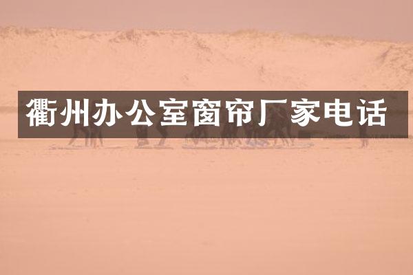 衢州办公室窗帘厂家电话