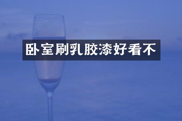 卧室刷乳胶漆好看不