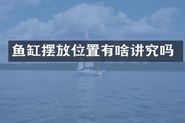 鱼缸摆放位置有啥讲究吗
