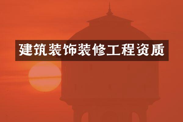 建筑装饰装修工程资质
