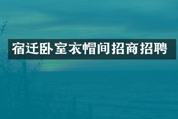 宿迁卧室衣帽间招商招聘