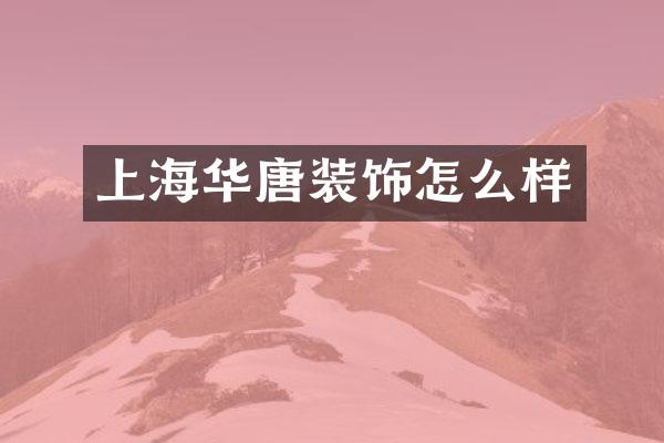 上海华唐装饰怎么样