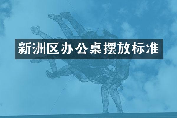 新洲区办公桌摆放标准
