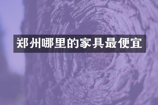 郑州哪里的家具最便宜