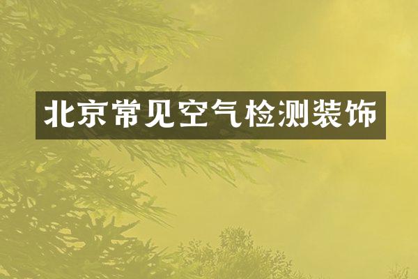 北京常见空气检测装饰