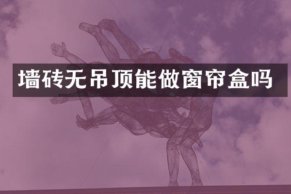 墙砖无吊顶能做窗帘盒吗