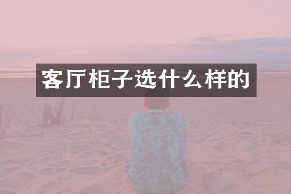 客厅柜子选什么样的