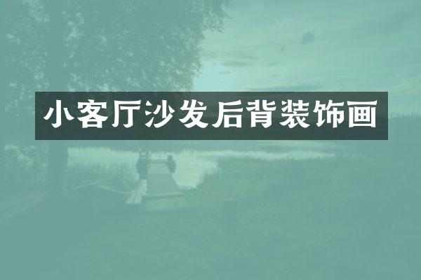 小客厅沙发后背装饰画