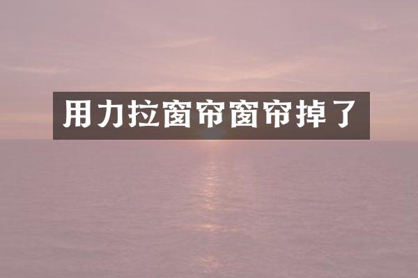 用力拉窗帘窗帘掉了