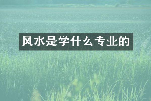 风水是学什么专业的