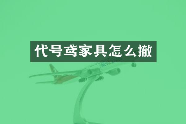 代号鸢家具怎么撤