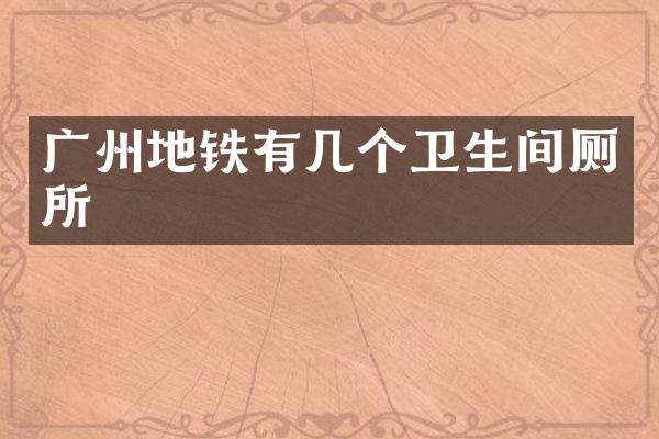 广州地铁有几个卫生间厕所