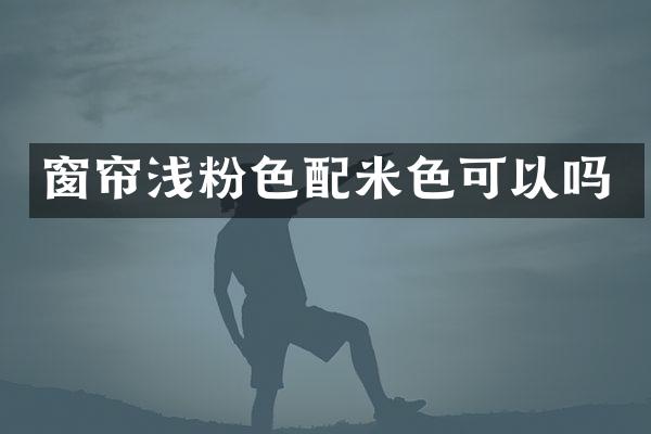 窗帘浅粉色配米色可以吗