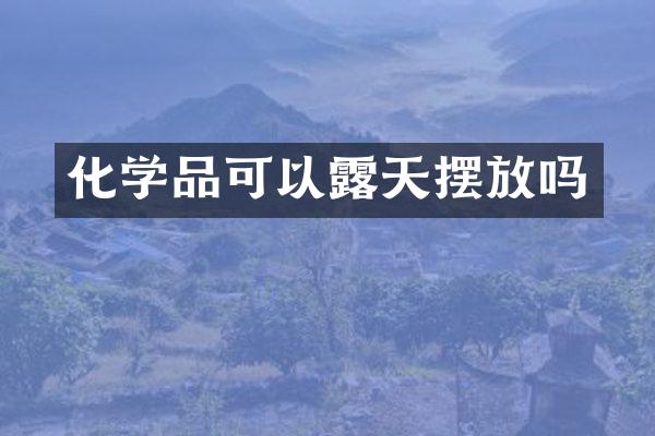 化学品可以露天摆放吗