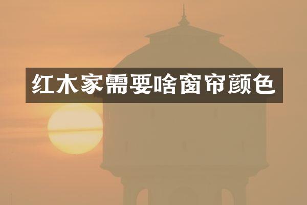 红木家需要啥窗帘颜色