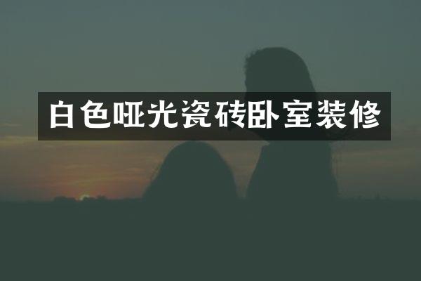 白色哑光瓷砖卧室装修