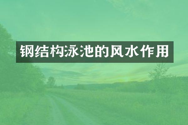 钢结构泳池的风水作用