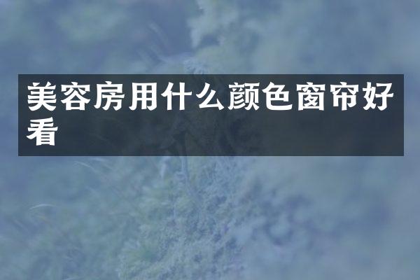 美容房用什么颜色窗帘好看