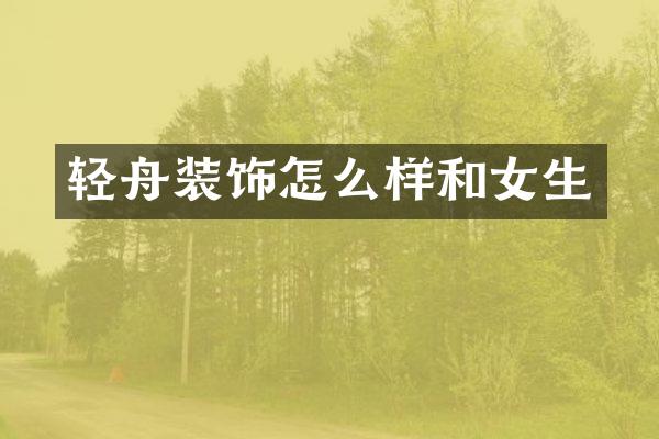 轻舟装饰怎么样和女生