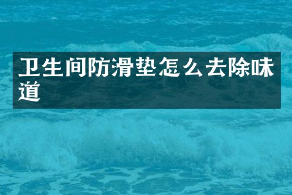 卫生间防滑垫怎么去除味道
