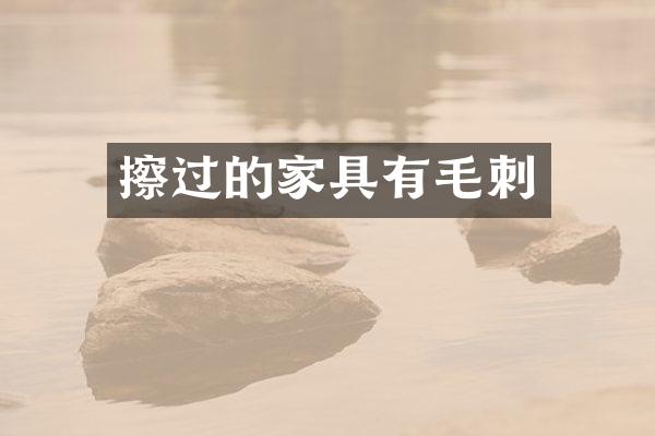 擦过的家具有毛刺