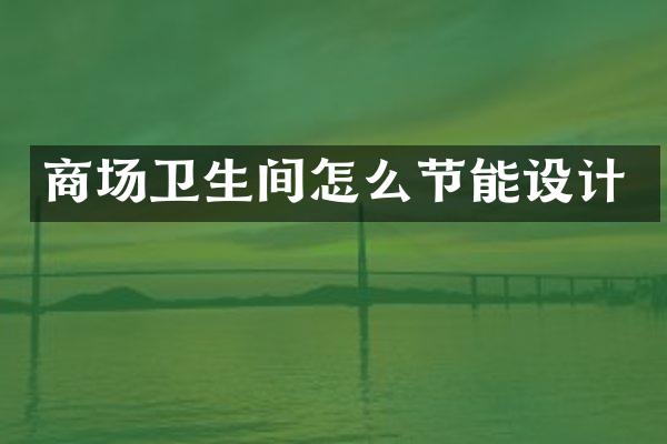 商场卫生间怎么节能设计