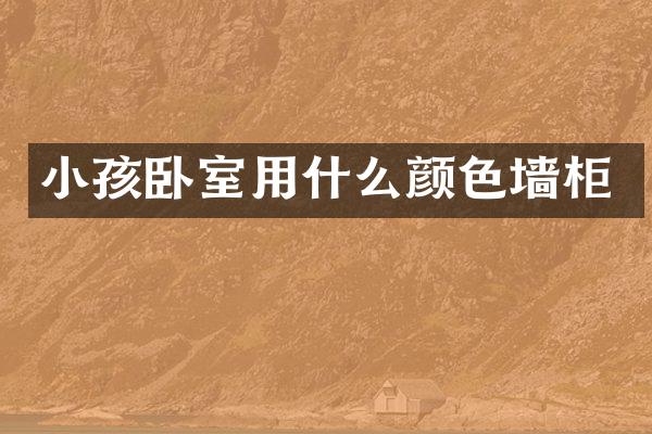 小孩卧室用什么颜色墙柜