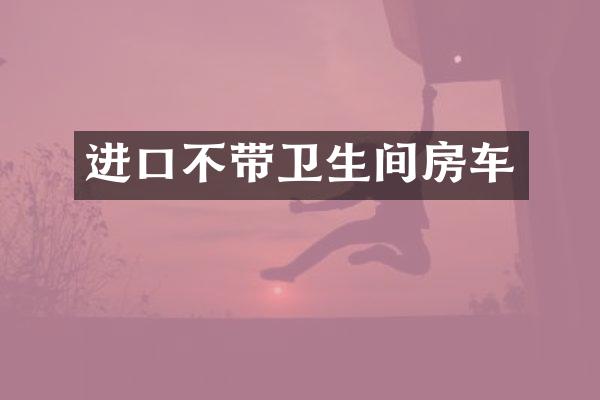 进口不带卫生间房车