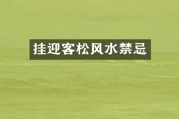 挂迎客松风水禁忌