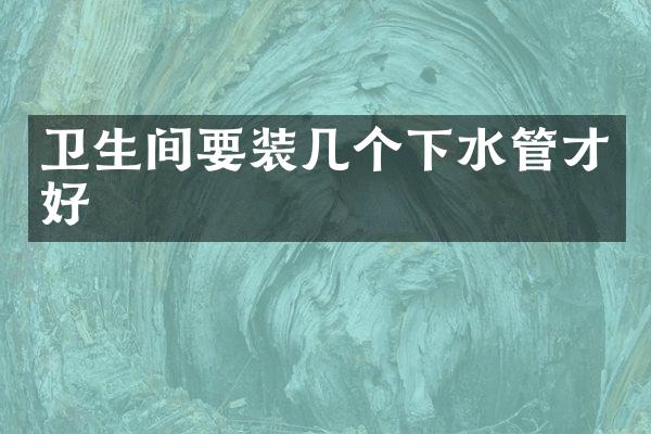 卫生间要装几个下水管才好