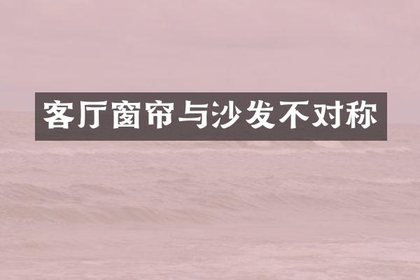 客厅窗帘与沙发不对称