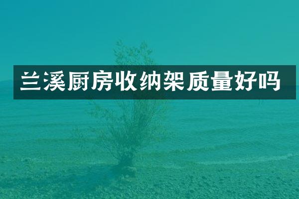 兰溪厨房收纳架质量好吗