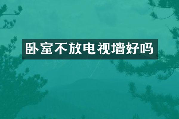 卧室不放电视墙好吗