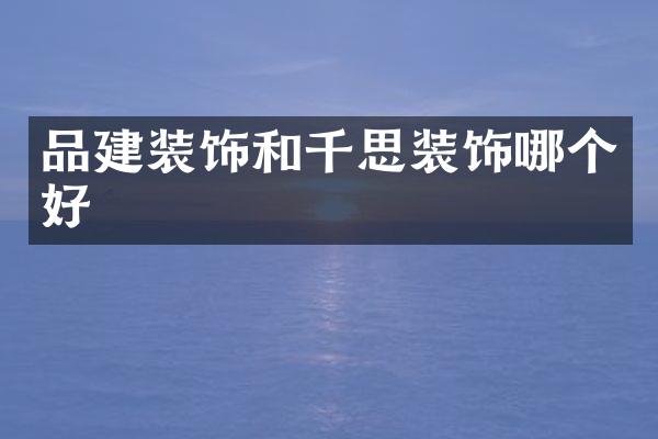 品建装饰和千思装饰哪个好