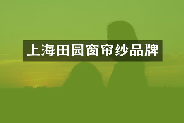 上海田园窗帘纱品牌