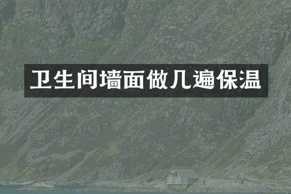 卫生间墙面做几遍保温