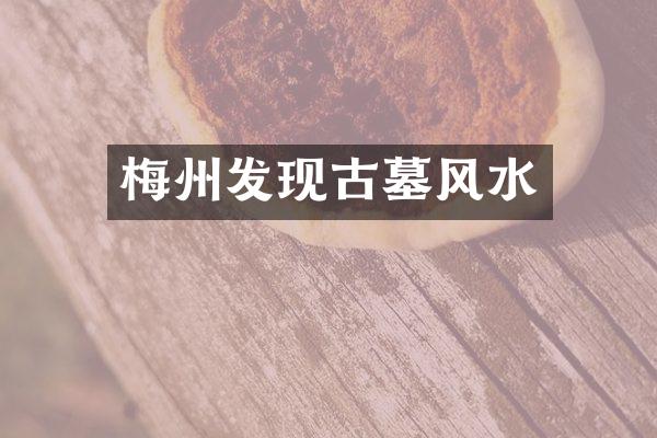梅州发现古墓风水