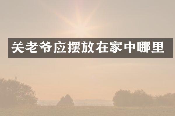 关老爷应摆放在家中哪里